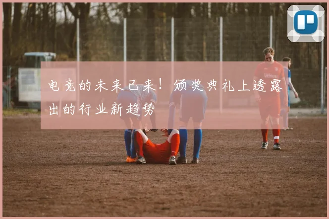 电竞的未来已来！颁奖典礼上透露出的行业新趋势