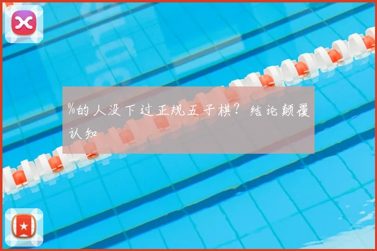 %的人没下过正规五子棋？结论颠覆认知