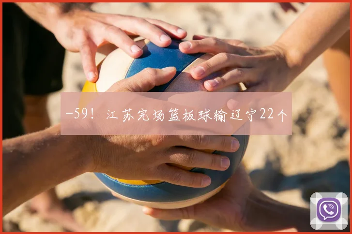 -59！江苏完场篮板球输辽宁22个