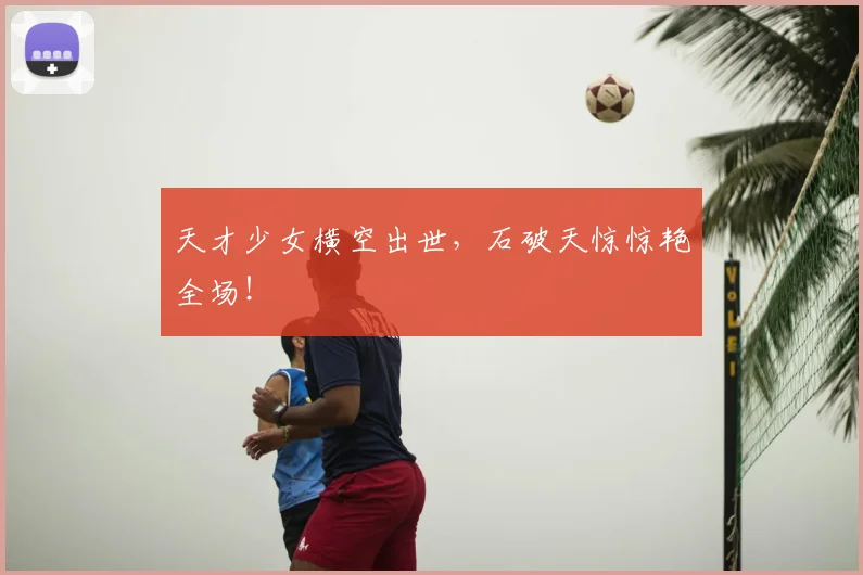 天才少女横空出世，石破天惊惊艳全场！