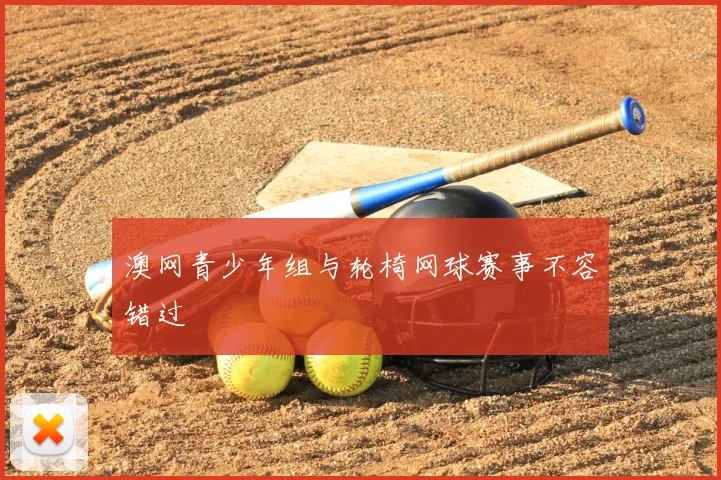 澳网青少年组与轮椅网球赛事不容错过