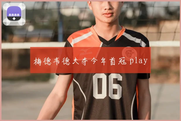 梅德韦德夫夺今年首冠 play