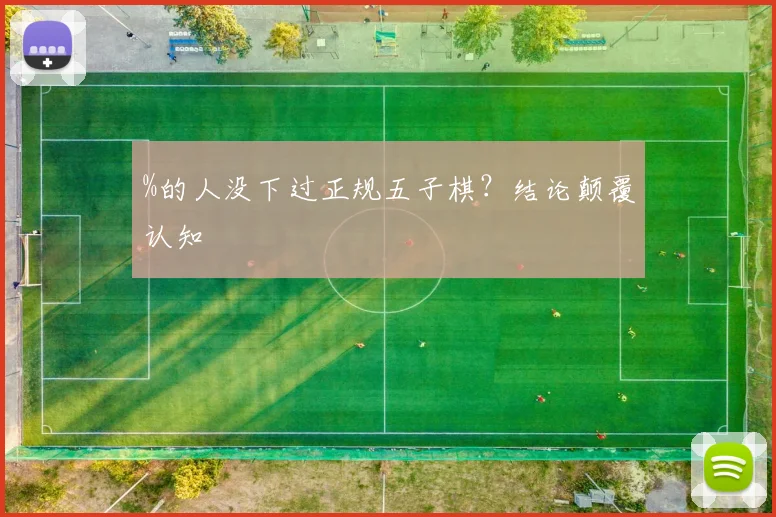 %的人没下过正规五子棋？结论颠覆认知